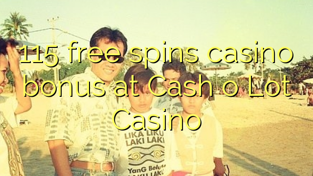 115 putaran percuma bonus kasino di Cash o Lot Casino