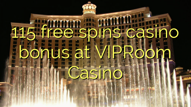 115 უფასო ტრიალებს კაზინო ბონუსების VIPRoom Casino