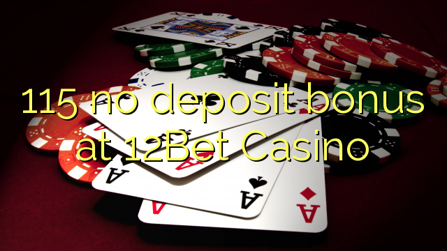 115 no deposit bonus at 12Bet Casino