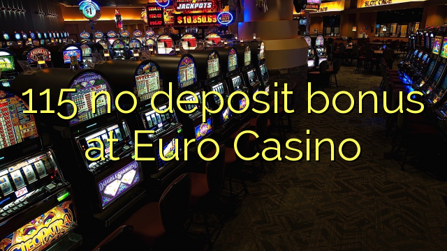 115 no deposit bonus at Euro Casino