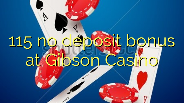 115 geen deposito bonus by Gibson Casino