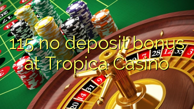 115 no deposit bonus at Tropica Casino