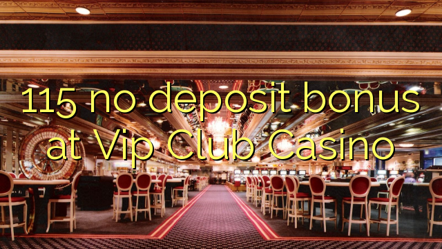 115 ora simpenan bonus ing Vip Club Casino