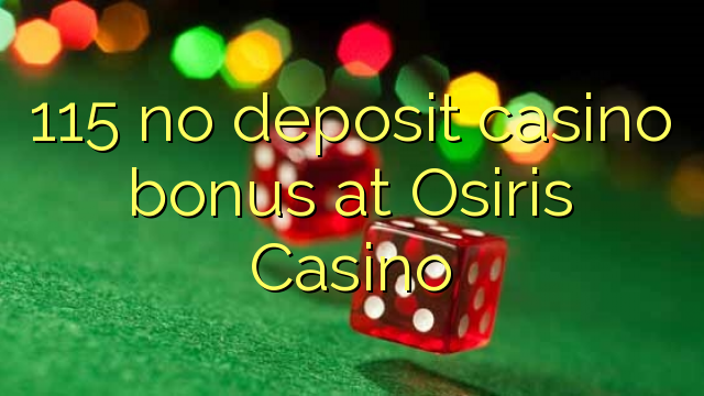 115 bez depozitnog casino bonusa u Casino Osirisu