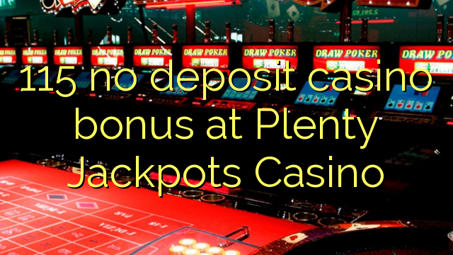 115 kahore bonus Casino tāpui i Plenty jackpots Casino