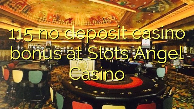 115 Slots Angel Casino-д хадгаламжийн казиногийн урамшуулал байхгүй