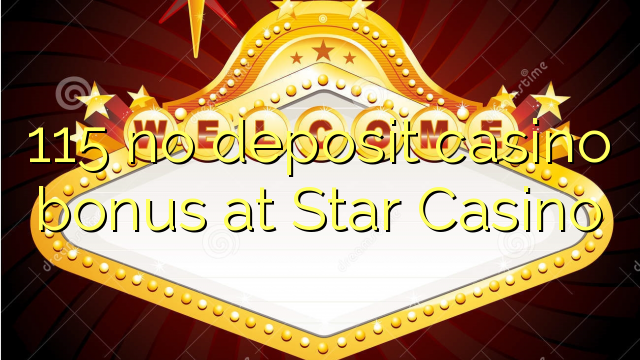115 no deposit casino bonus at Star Casino