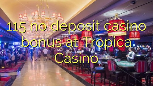 115 no deposit casino bonus at Tropica Casino