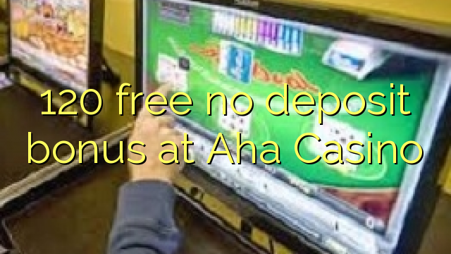 120 free no deposit bonus at Aha Casino