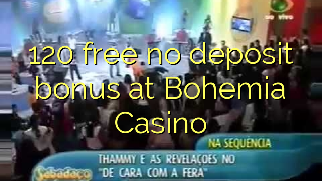120 ຟຣີບໍ່ມີເງິນຝາກຢູ່ Casino Bohemia