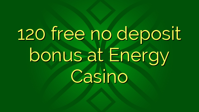 120 free no deposit bonus at Energy Casino