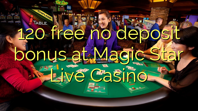 120 yantar da babu ajiya bonus a Magic Star Live Casino