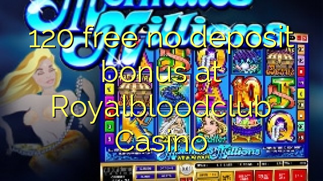 120 free no deposit bonus at Royalbloodclub Casino