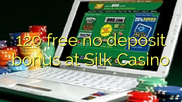 120 free no deposit bonus at Silk Casino