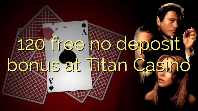 120 free no deposit bonus at Titan Casino