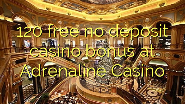 120 free no deposit casino bonus at Adrenaline Casino