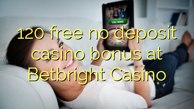 120 besplatno no deposit casino bonus na Betbright Casino