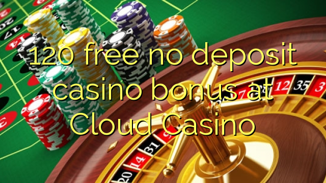 120 free no deposit casino bonus at Cloud Casino