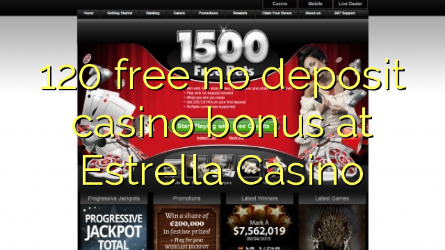 120 free no deposit casino bonus at Estrella Casino