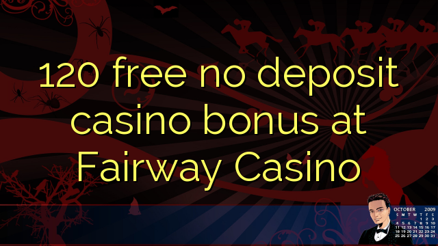 120 besplatno bez depozitnog casino bonusa na sajmu Fairway