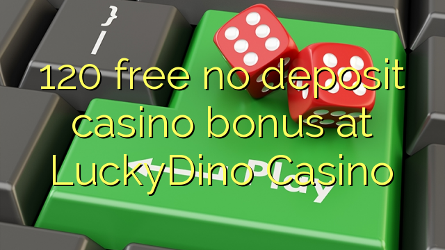 120 free no deposit casino bonus at LuckyDino Casino