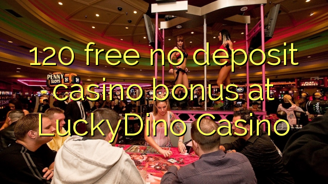 120 free no deposit casino bonus at LuckyDino Casino