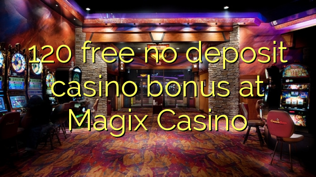 120 free no deposit casino bonus at Magix Casino