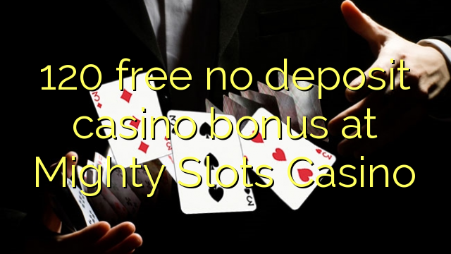 120 free no deposit casino bonus at Mighty Slots Casino