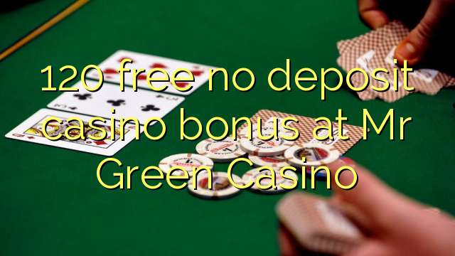 120 free no deposit casino bonus at Mr Green Casino