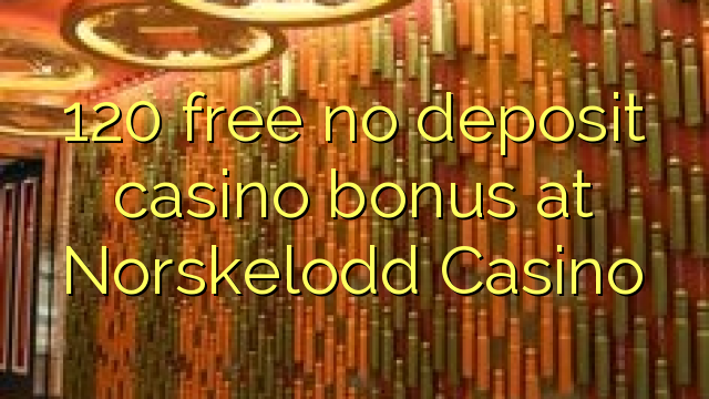 120 free no deposit casino bonus at Norskelodd Casino