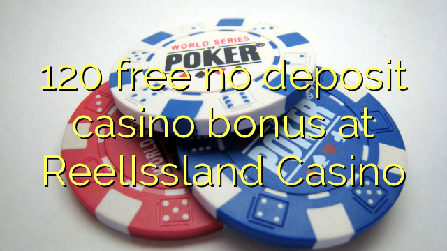 120 ngosongkeun euweuh bonus deposit kasino di ReelIssland Kasino