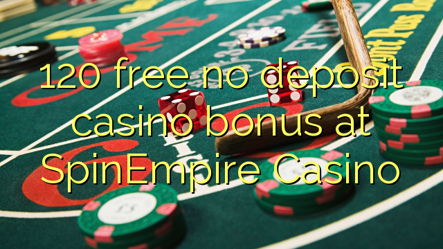 120 free no deposit casino bonus at SpinEmpire Casino