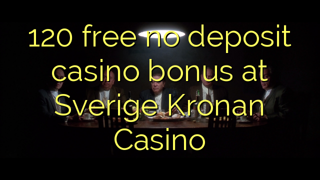 120 free no deposit casino bonus at Sverige Kronan Casino