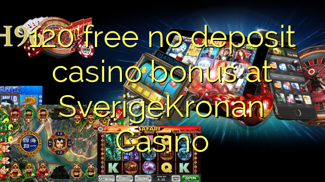 120 free no deposit casino bonus at SverigeKronan Casino