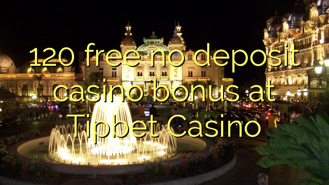 120 โบนัสฟรีไม่มีเงินฝากคาสิโนที่ Tipbet Casino