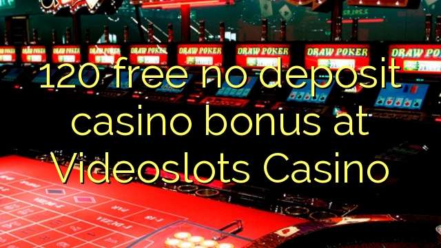 120 free no deposit casino bonus at Videoslots Casino