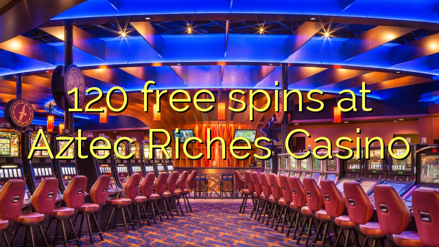 120 free spins at Aztec Riches Casino