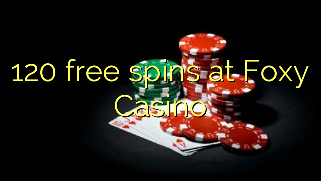 120 free spins at Foxy Casino