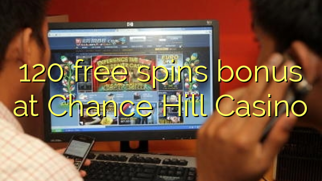 120 free spins bonus at Chance Hill Casino