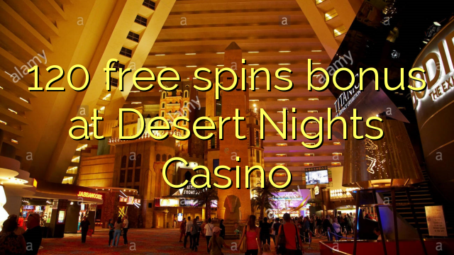 120 free spins bonus at Desert Nights Casino