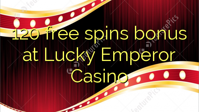 I-120 yamahhala i-spin bonus ku-Lucky Emperor Casino