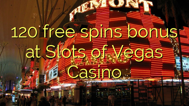 120 membebaskan bonus di Slots of Vegas Casino