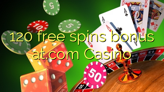 120 free spins bonus at.com Casino