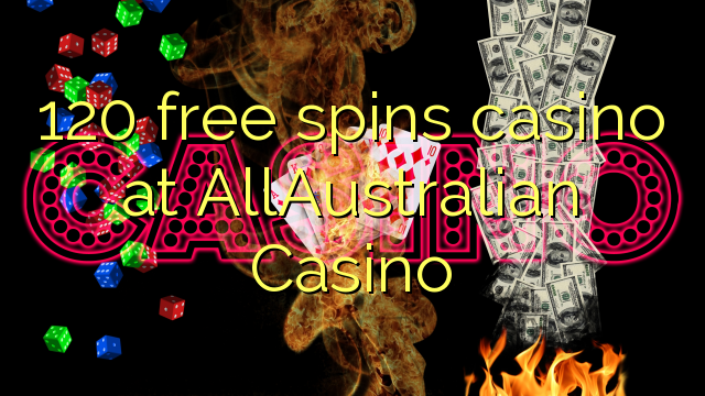 120 free spins casino at AllAustralian Casino