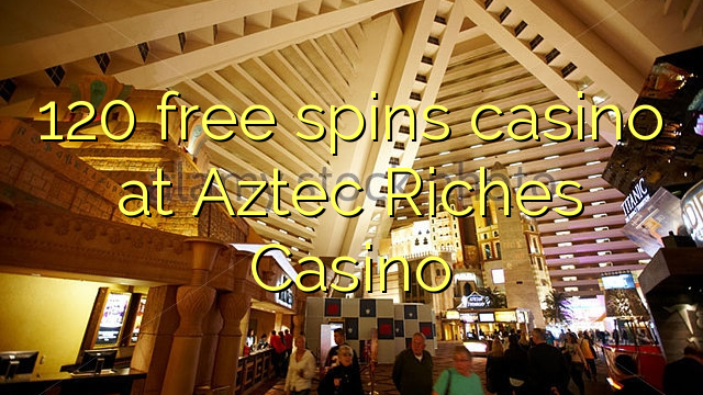 120 free spins casino at Aztec Riches Casino