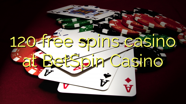 120 free spins casino at BetSpin Casino