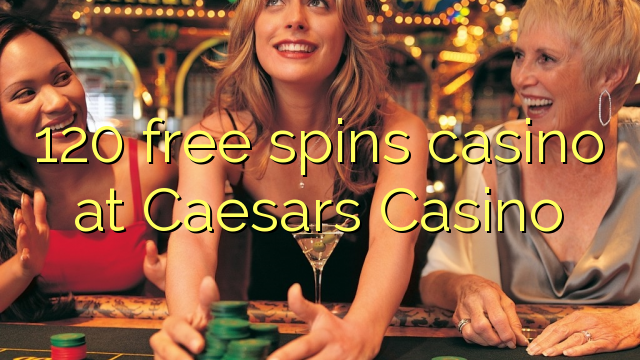 120 free spins casino at Caesars Casino