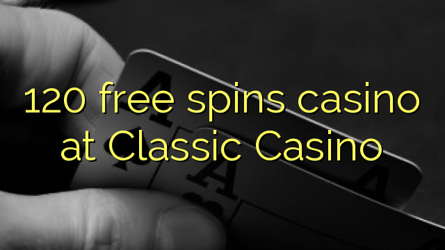 120 free spins casino at Classic Casino