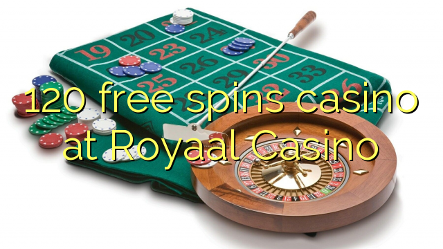 120 free spins casino at Royaal Casino