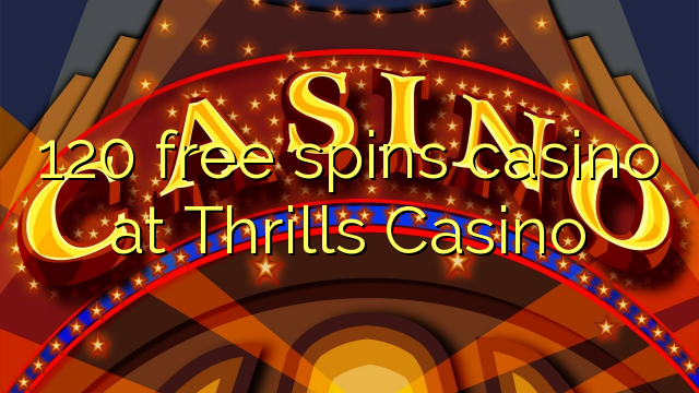 120 free spins casino at Thrills Casino